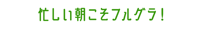 忙しい朝こそフルグラ！