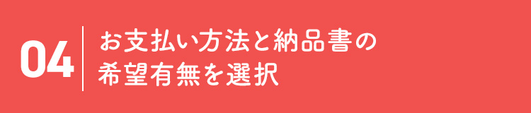 04 お支払い方法と納品書の希望有無を選択